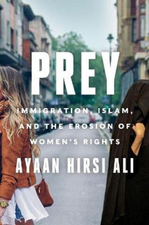 Prey: Immigration, Islam, and the Erosion of Women's Rights by Ayaan Hirsi Ali - 9780063221901