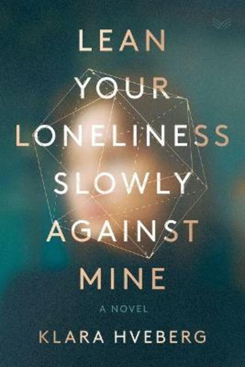 Lean Your Loneliness Slowly Against Mine by Klara Hveberg - 9780063221918