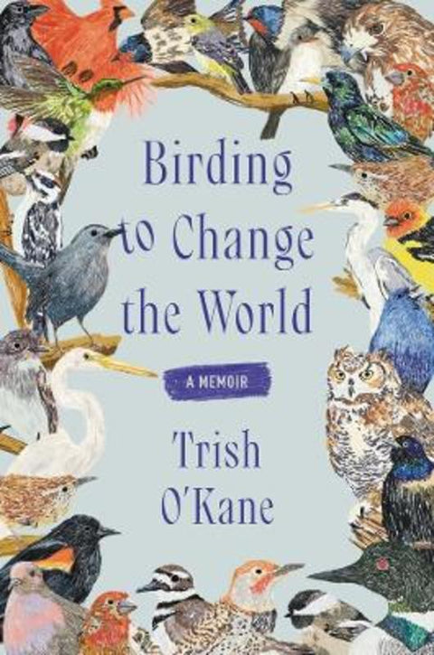Birding to Change the World by Trish O'Kane - 9780063223141