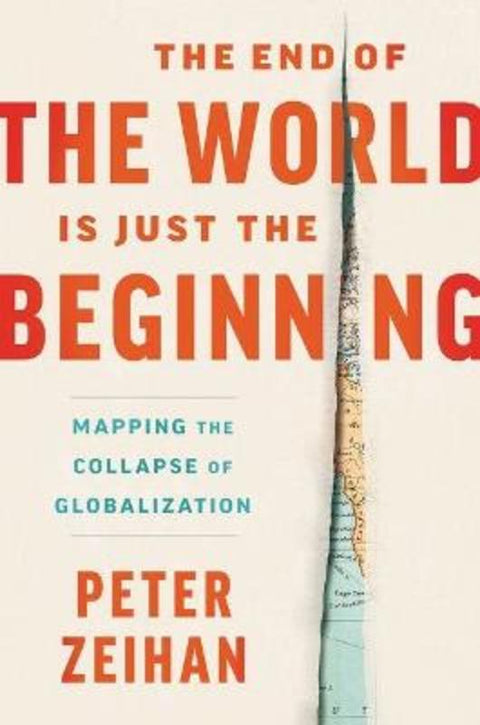 The End Of The World Is Just The Beginning: Mapping the Collapse of Globalization by Peter Zeihan - 9780063266926