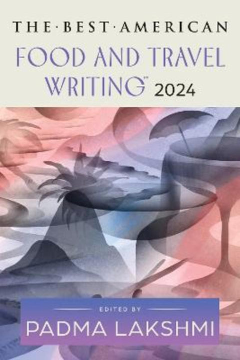 The Best American Food and Travel Writing 2024 by Padma Lakshmi - 9780063370647