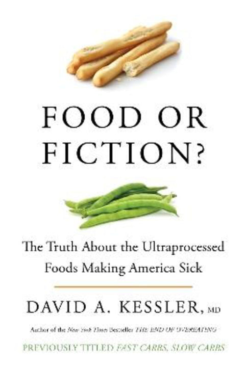 Food or Fiction? The Truth About the Ultraprocessed Foods Making America Sick by David A. Kessler - 9780063382572