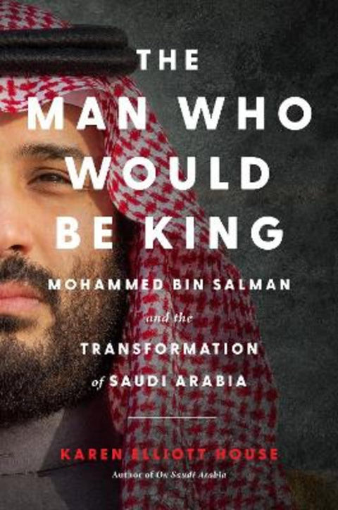 The Man Who Would be King by Karen Elliott House - 9780063390355
