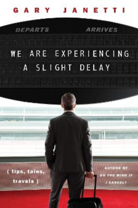 We Are Experiencing A Slight Delay: (tips, tales, travels) by Gary Janetti - 9780063422704