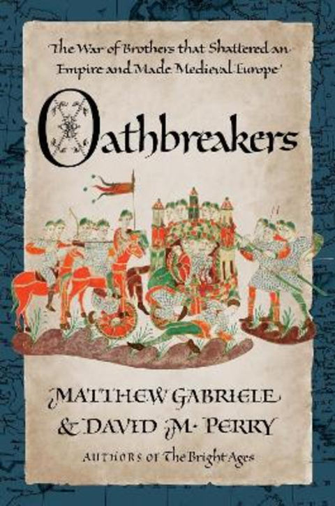 Oathbreakers: The War of Brothers That Shattered an Empire and Made Medieval Europe by Matthew Gabriele - 9780063433755