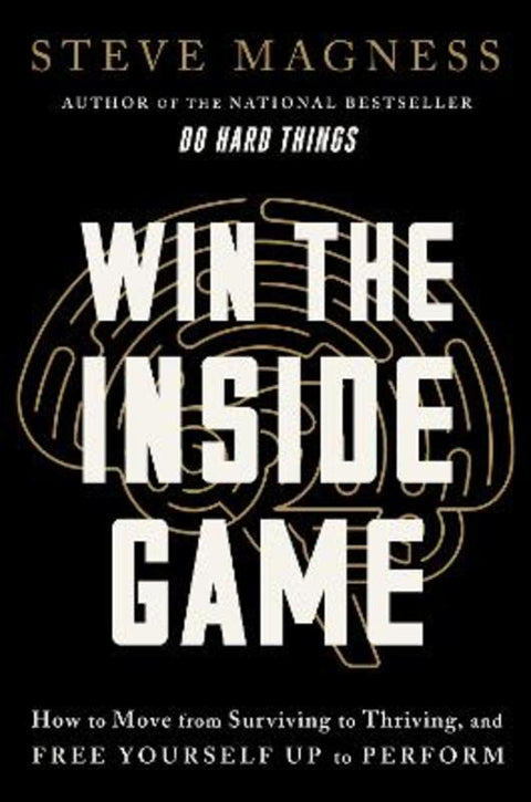 Win the Inside Game: How to Move from Surviving to Thriving, and Free Yourself Up to Perform by Steve Magness - 9780063437555