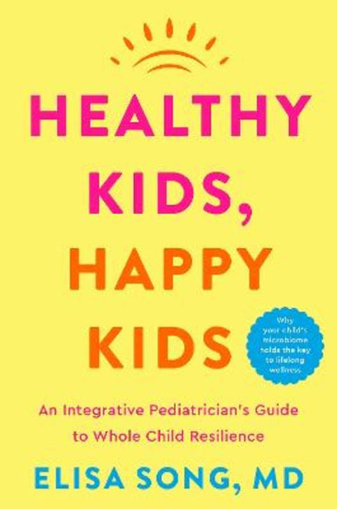 Healthy Kids, Happy Kids: an Integrative Pediatrician's Guide to Whole Child Resilience by Elisa Song, M.D. - 9780063450288