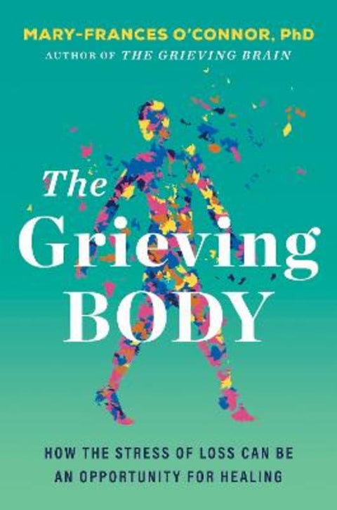 The Grieving Body: How the Stress of Loss Can Be an Opportunity for Healing by Mary-Frances O'Connor - 9780063450479