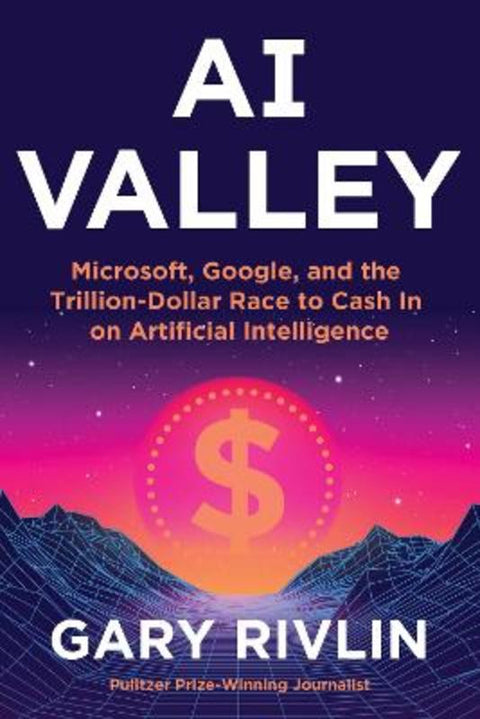 AI Valley: Microsoft, Google, and the Trillion-Dollar Race to Cash In on Artificial Intelligence by Gary Rivlin - 9780063452244