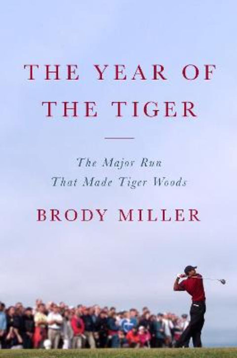 The Year of the Tiger: The Major Run That Made Tiger Woods by Brody Miller - 9780063466944