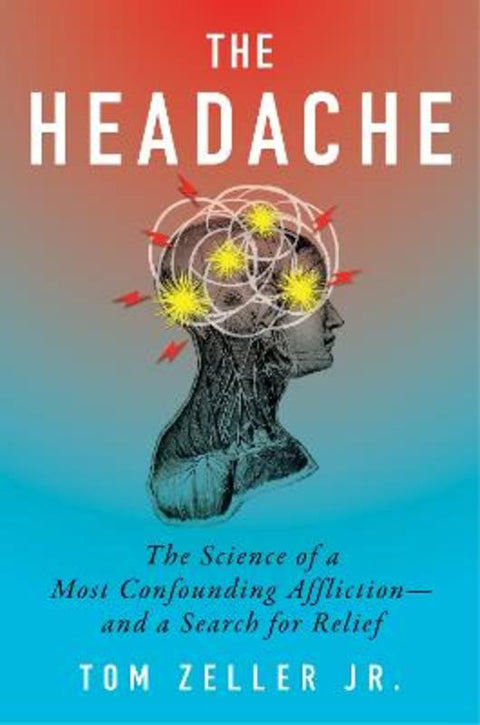 The Headache: The Science of a Most Confounding Affliction-and a Search for Relief by Tom Zeller Jr. - 9780063477056