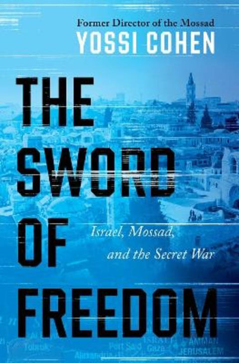 The Sword of Freedom: Israel, Mossad, and the Secret War by Yossi Cohen - 9780063479173