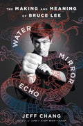 Water Mirror Echo: The Making and Meaning of Bruce Lee by Jeff Chang - 9780063489110