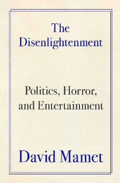 The Disenlightenment: Politics, Horror, And Entertainment by David Mamet - 9780063489639
