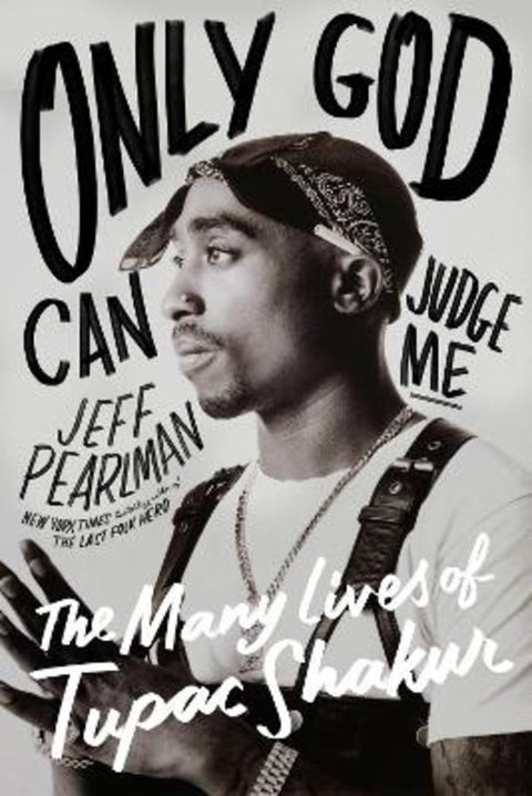 Only God Can Judge Me: The Many Lives of Tupac Shakur by Jeff Pearlman - 9780063494329