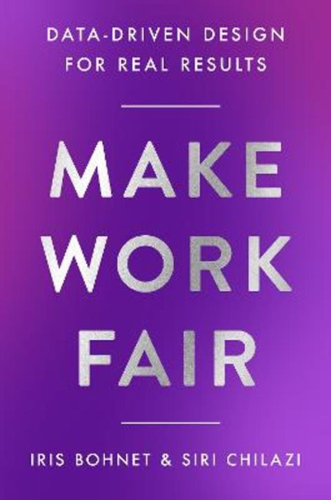 Make Work Fair: Data-Driven Design for Real Results by Iris Bohnet - 9780063498105
