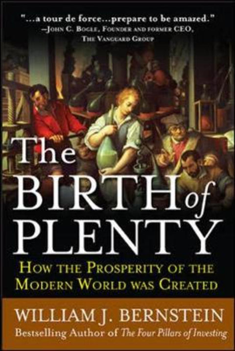 The Birth of Plenty: How the Prosperity of the Modern World was Created by William Bernstein - 9780071421928