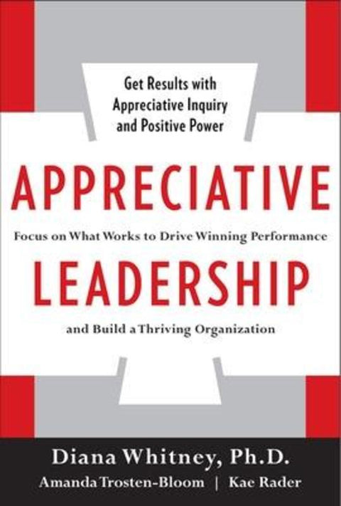 Appreciative Leadership: Focus on What Works to Drive Winning Performance and Build a Thriving Organization by Diana Whitney - 9780071714068
