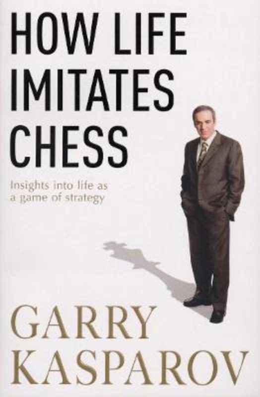 How Life Imitates Chess by Garry Kasparov - 9780099489863