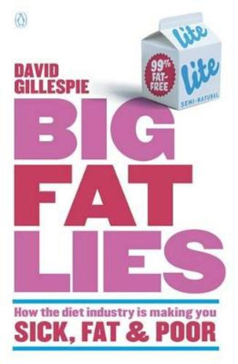 Big Fat Lies: How the diet industry is making you sick, fat & poor by David Gillespie - 9780143573708