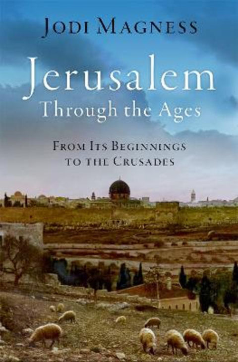 Jerusalem through the Ages by Jodi Magness (Kenan Distinguished Professor for Teaching Excellence in Early Judaism, Kenan Distinguished Professor for Teaching Excellence in Early Judaism, University of North Carolina at Chapel Hill) - 9780190937805