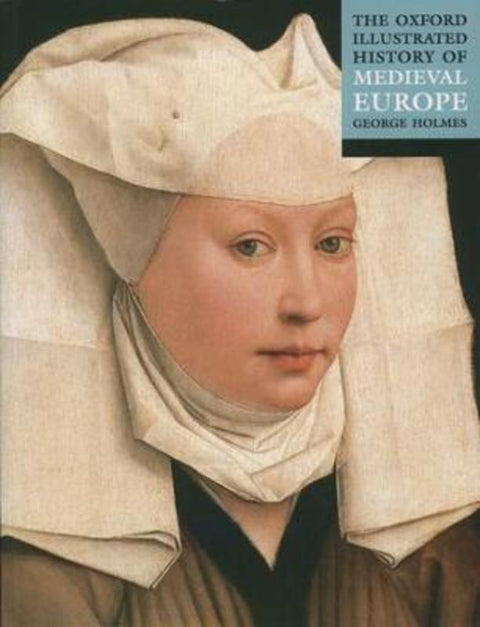 The Oxford Illustrated History of Medieval Europe by George Holmes (Formerly Chichele Professor of Modern History, Formerly Chichele Professor of Modern History, University of Oxford) - 9780192854353