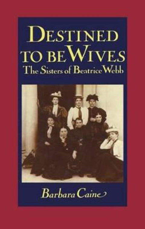 Destined to be Wives by Barbara Caine (Senior Lecturer in the History Department, Senior Lecturer in the History Department, University of Sydney) - 9780198200543
