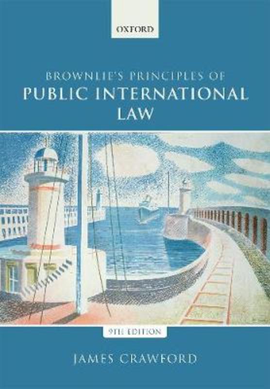Brownlie's Principles of Public International Law by James Crawford (Judge of the International Court of Justice and former Whewell Professor of International Law, University of Cambridge) - 9780198737445