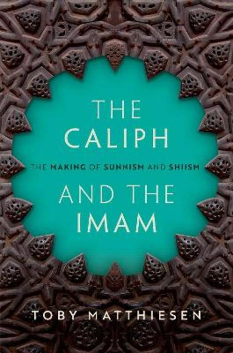 The Caliph and the Imam by Toby Matthiesen (Senior Lecturer in Global Religious Studies, Senior Research Fellow, St Anthony's College, University of Oxford) - 9780198806554