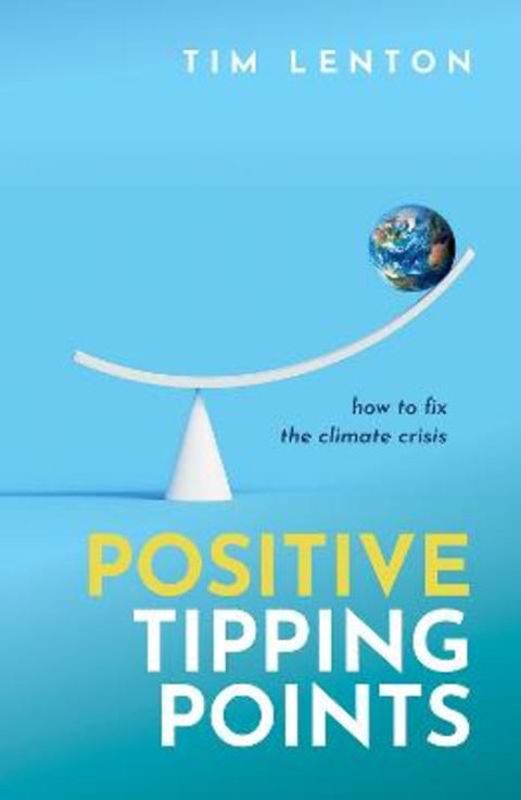 Positive Tipping Points by Tim Lenton OBE (Chair in Climate Change and Earth System Science, Chair in Climate Change and Earth System Science, University of Exeter) - 9780198875789