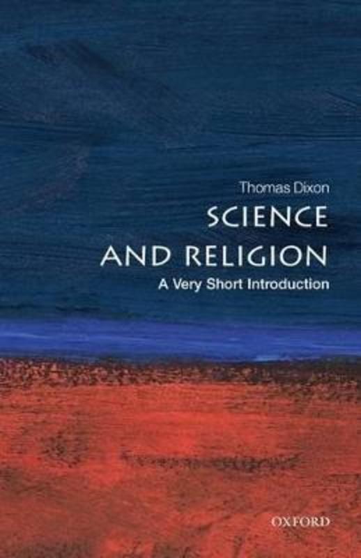 Science and Religion: A Very Short Introduction by Thomas Dixon (Professor of History, Queen Mary, University of London) - 9780199295517