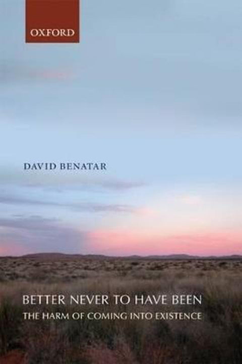 Better Never to Have Been by David Benatar (University of Cape Town) - 9780199549269