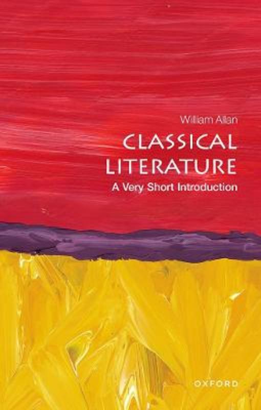 Classical Literature: A Very Short Introduction by William Allan (Fellow in Classics, University College, Oxford) - 9780199665457