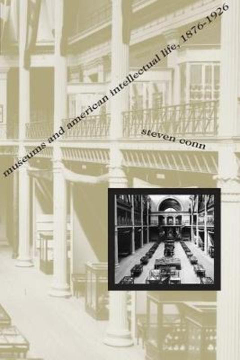 Museums and American Intellectual Life, 1876-1926 by Steven Conn - 9780226114934