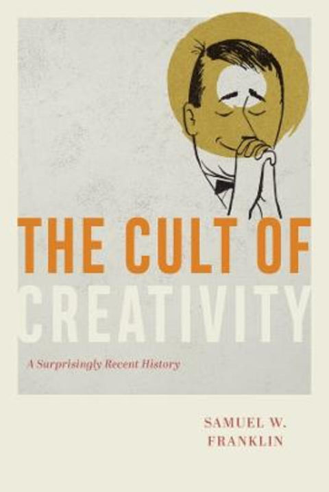 The Cult of Creativity by Samuel W. Franklin - 9780226836706