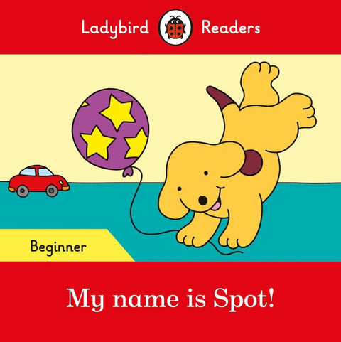 Ladybird Readers Beginner Level - Spot - My name is Spot! (ELT Graded Reader) by Ladybird - 9780241316092