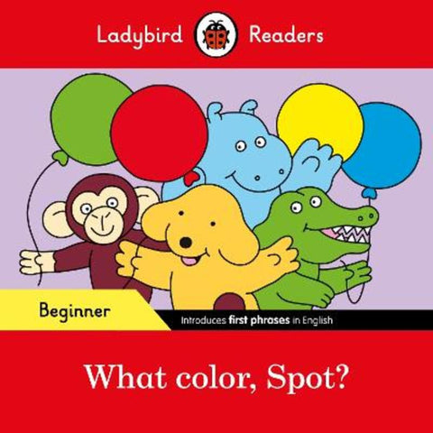 Ladybird Readers Beginner Level - Spot - What color, Spot? (ELT Graded Reader) by Ladybird - 9780241365502