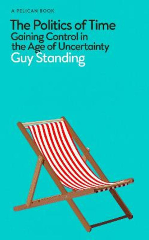 The Politics of Time by Guy Standing - 9780241475911