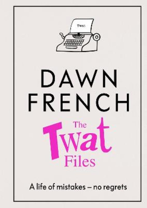 The Twat Files by Dawn French - 9780241477496
