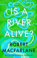 Is a River Alive? by Robert Macfarlane - 9780241624814