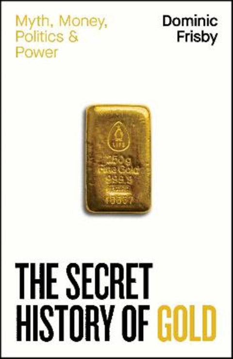 The Secret History of Gold by Dominic Frisby - 9780241728345