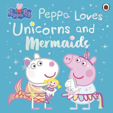 Peppa Pig: Peppa Loves Unicorns and Mermaids by Peppa Pig - 9780241733387