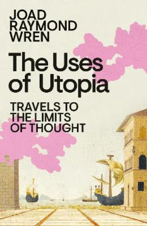 The Uses of Utopia by Joad Raymond Wren - 9780241761083
