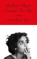 Mother Mary Comes To Me by Arundhati Roy - 9780241761724