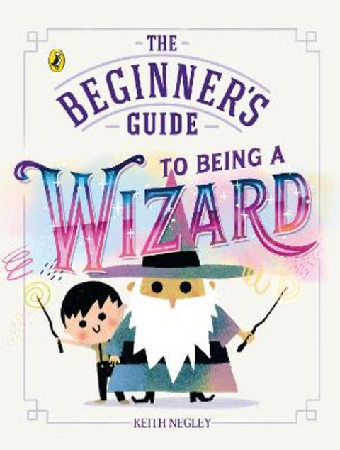 The Beginner's Guide to Being a Wizard by Keith Negley - 9780241829981