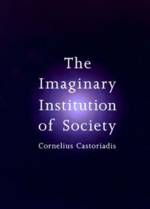 The Imaginary Institution of Society by Cornelius Castoriadis (Lecturer in Social and Political Theory, Ecole des Hautes Etudes en Sciences Sociales, Paris, France) - 9780262531559