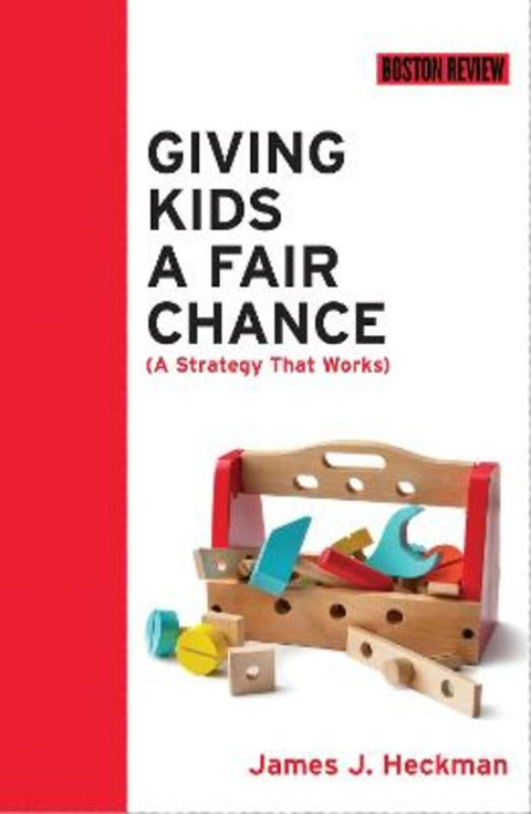 Giving Kids a Fair Chance by James J. Heckman (Henry Schultz Distinguished Service Professor, University of Chicago) - 9780262535052