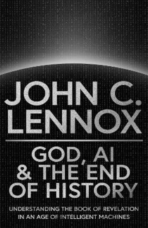 God, AI and the End of History by John C Lennox - 9780281091287