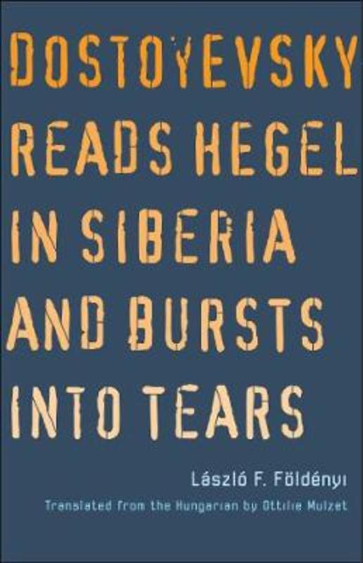 Dostoyevsky Reads Hegel in Siberia and Bursts into Tears by Laszlo F. Foldenyi - 9780300167498