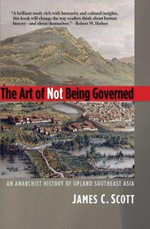 The Art of Not Being Governed by James C. Scott - 9780300169171